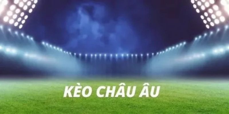 Kinh nghiệm chơi kèo châu âu